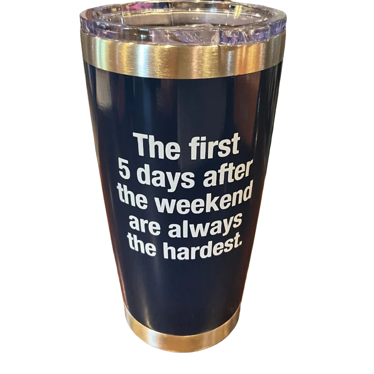 Travel Tumbler 20 oz - “The first 5 days after the weekend are always the hardest.”