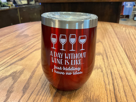 Red Insulated Wine Tumbler (A Day Without Wine Is Like… Just Kidding I Have No Idea)