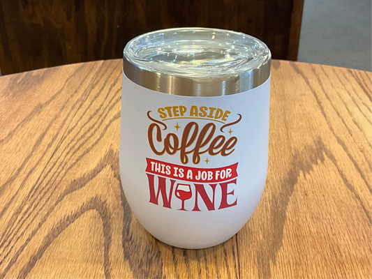 White Insulated Wine Tumbler (Step Aside Coffee This is a Job for Wine)